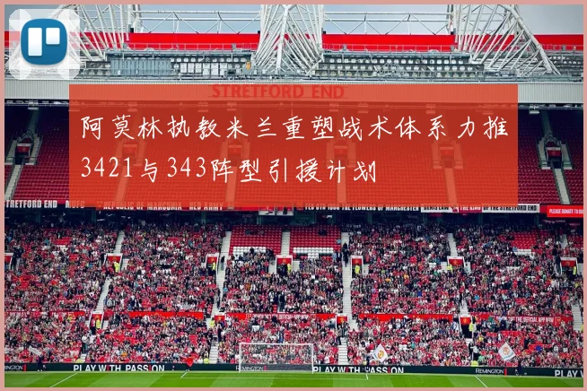 阿莫林执教米兰重塑战术体系力推3421与343阵型引援计划