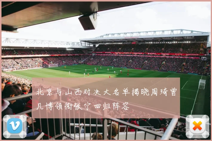 北京与山西对决大名单揭晓周琦曾凡博领衔张宁回归阵容