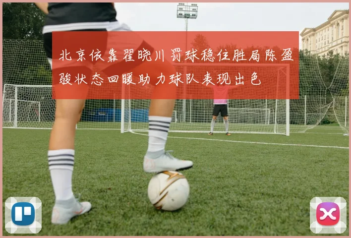 北京依靠翟晓川罚球稳住胜局陈盈骏状态回暖助力球队表现出色