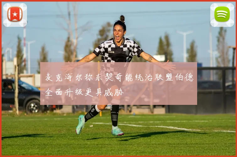 麦克海尔称东契奇能统治联盟伯德全面升级更具威胁